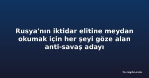 Rusya'nın iktidar elitine meydan okumak için her şeyi göze alan anti-savaş adayı