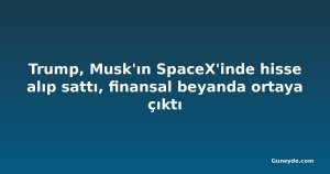 Trump, Musk'ın SpaceX'inde hisse alıp sattı, finansal beyanda ortaya çıktı
