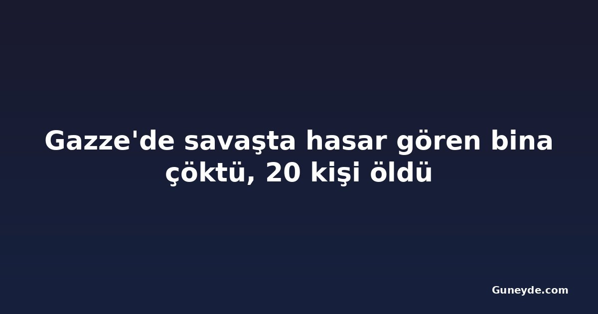 Gazze'de savaşta hasar gören bina çöktü, 20 kişi öldü