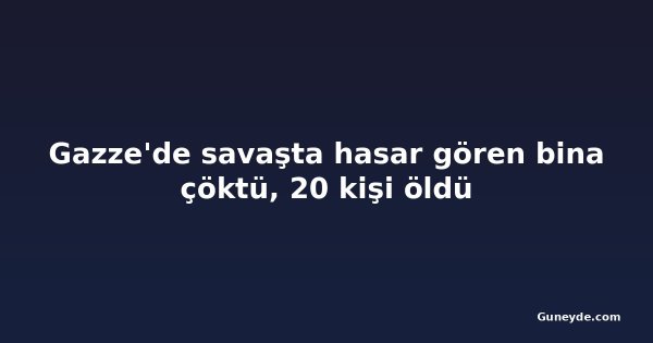 Gazze'de savaşta hasar gören bina çöktü, 20 kişi öldü