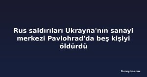 Rus saldırıları Ukrayna'nın sanayi merkezi Pavlohrad'da beş kişiyi öldürdü