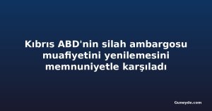 Kıbrıs ABD'nin silah ambargosu muafiyetini yenilemesini memnuniyetle karşıladı