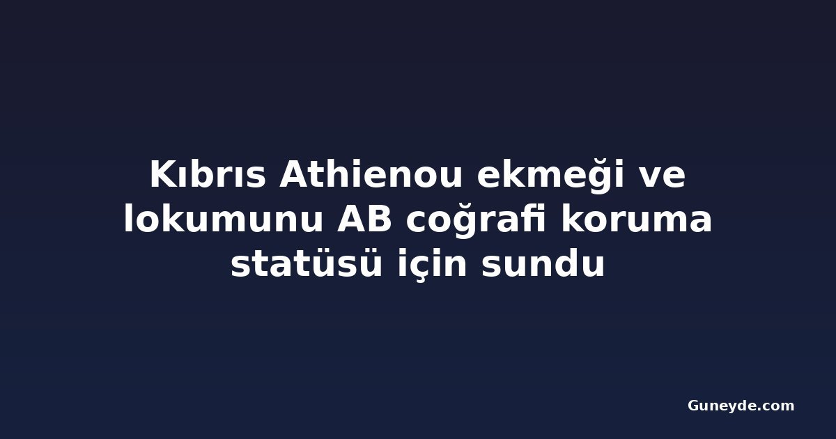 Kıbrıs Athienou ekmeği ve lokumunu AB coğrafi koruma statüsü için sundu