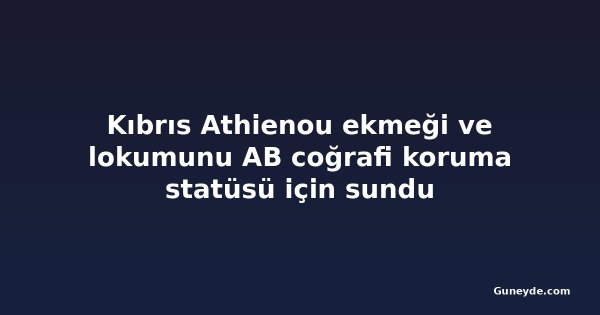 Kıbrıs Athienou ekmeği ve lokumunu AB coğrafi koruma statüsü için sundu