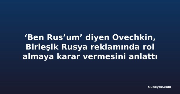 ‘Ben Rus’um’ diyen Ovechkin, Birleşik Rusya reklamında rol almaya karar vermesini anlattı