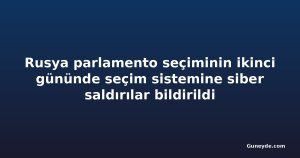Rusya parlamento seçiminin ikinci gününde seçim sistemine siber saldırılar bildirildi