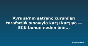 Avrupa'nın satranç kurumları tarafsızlık sınavıyla karşı karşıya — ECU bunun neden önemli olduğunu gösterdi