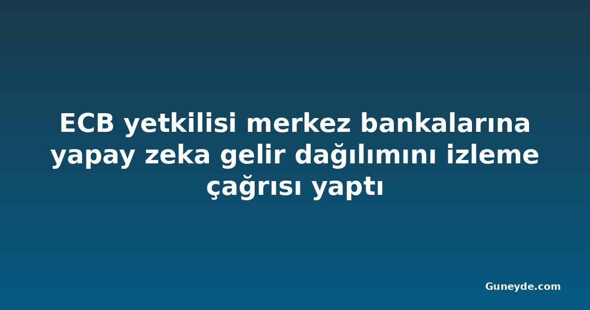 ECB yetkilisi merkez bankalarına yapay zeka gelir dağılımını izleme çağrısı yaptı