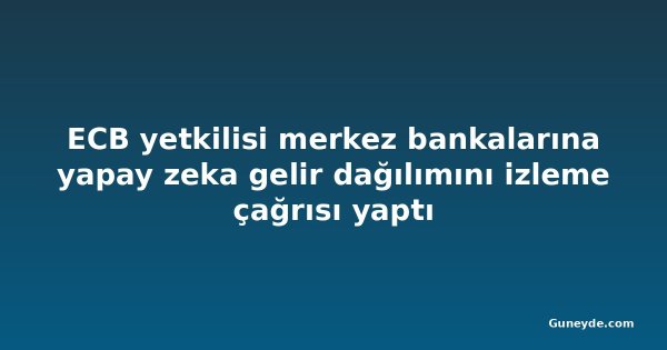 ECB yetkilisi merkez bankalarına yapay zeka gelir dağılımını izleme çağrısı yaptı
