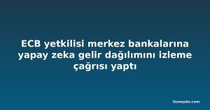 ECB yetkilisi merkez bankalarına yapay zeka gelir dağılımını izleme çağrısı yaptı