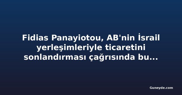 Fidias Panayiotou, AB'nin İsrail yerleşimleriyle ticaretini sonlandırması çağrısında bulunan milletvekilleri arasında