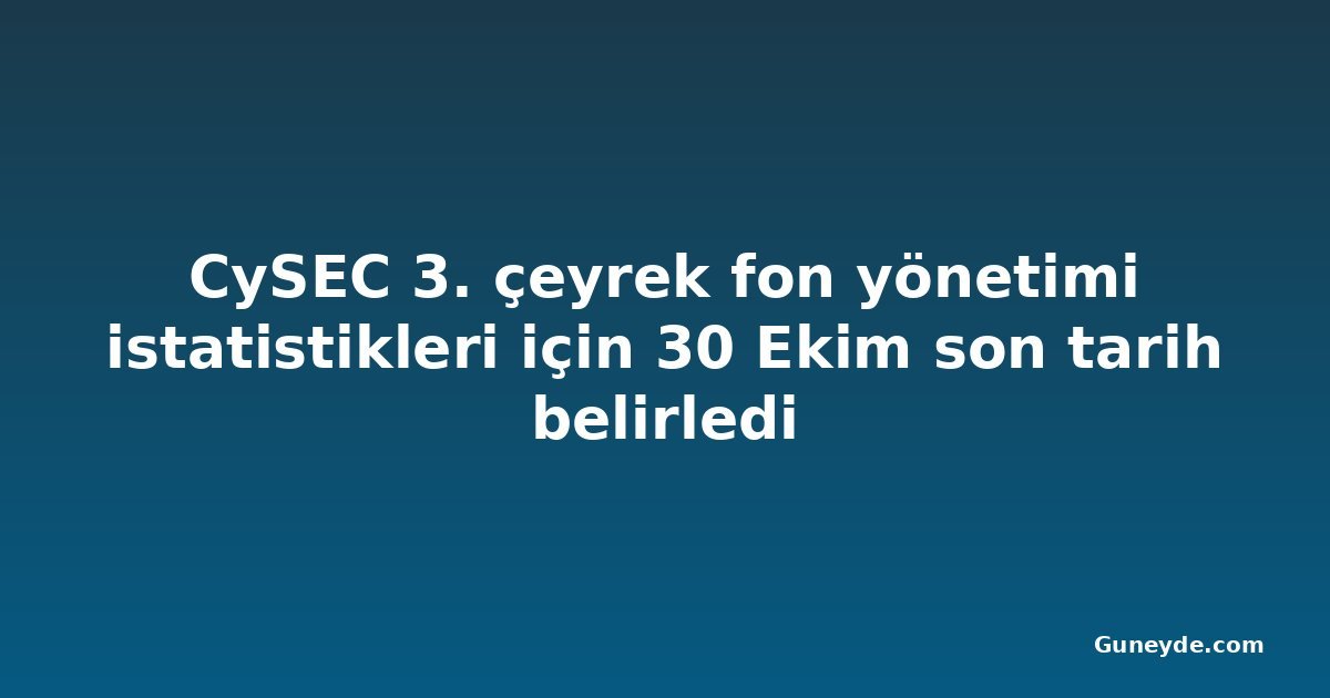 CySEC 3. çeyrek fon yönetimi istatistikleri için 30 Ekim son tarih belirledi
