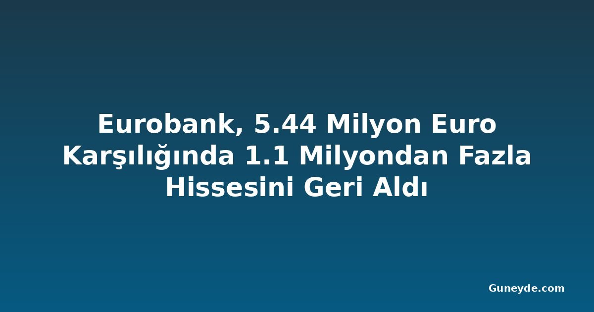 Eurobank, 5.44 Milyon Euro Karşılığında 1.1 Milyondan Fazla Hissesini Geri Aldı