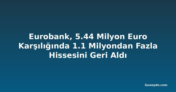 Eurobank, 5.44 Milyon Euro Karşılığında 1.1 Milyondan Fazla Hissesini Geri Aldı