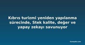 Kıbrıs turizmi yeniden yapılanma sürecinde, Stek kalite, değer ve yapay zekayı savunuyor