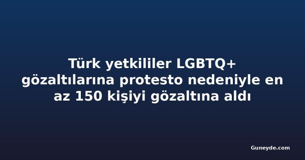 Türk yetkililer LGBTQ+ gözaltılarına protesto nedeniyle en az 150 kişiyi gözaltına aldı
