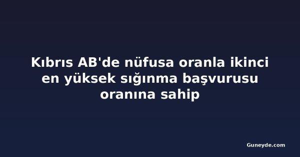 Kıbrıs AB'de nüfusa oranla ikinci en yüksek sığınma başvurusu oranına sahip