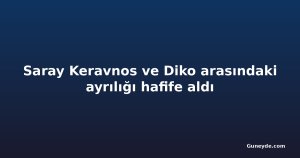 Saray Keravnos ve Diko arasındaki ayrılığı hafife aldı