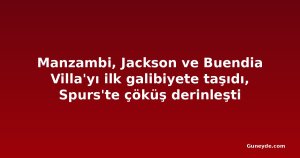Manzambi, Jackson ve Buendia Villa'yı ilk galibiyete taşıdı, Spurs'te çöküş derinleşti