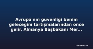 Avrupa'nın güvenliği benim geleceğim tartışmalarından önce gelir, Almanya Başbakanı Merz diyor
