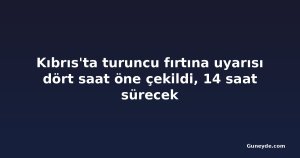 Kıbrıs'ta turuncu fırtına uyarısı dört saat öne çekildi, 14 saat sürecek