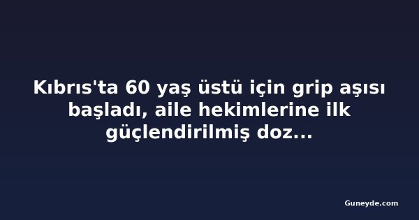Kıbrıs'ta 60 yaş üstü için grip aşısı başladı, aile hekimlerine ilk güçlendirilmiş dozlar ulaştı