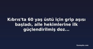 Kıbrıs'ta 60 yaş üstü için grip aşısı başladı, aile hekimlerine ilk güçlendirilmiş dozlar ulaştı