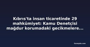 Kıbrıs'ta insan ticaretinde 29 mahkûmiyet: Kamu Denetçisi mağdur korumadaki gecikmelere dikkat çekti