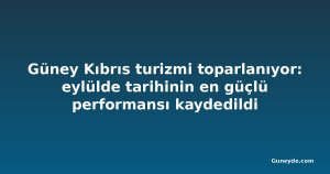 Güney Kıbrıs turizmi toparlanıyor: eylülde tarihinin en güçlü performansı kaydedildi
