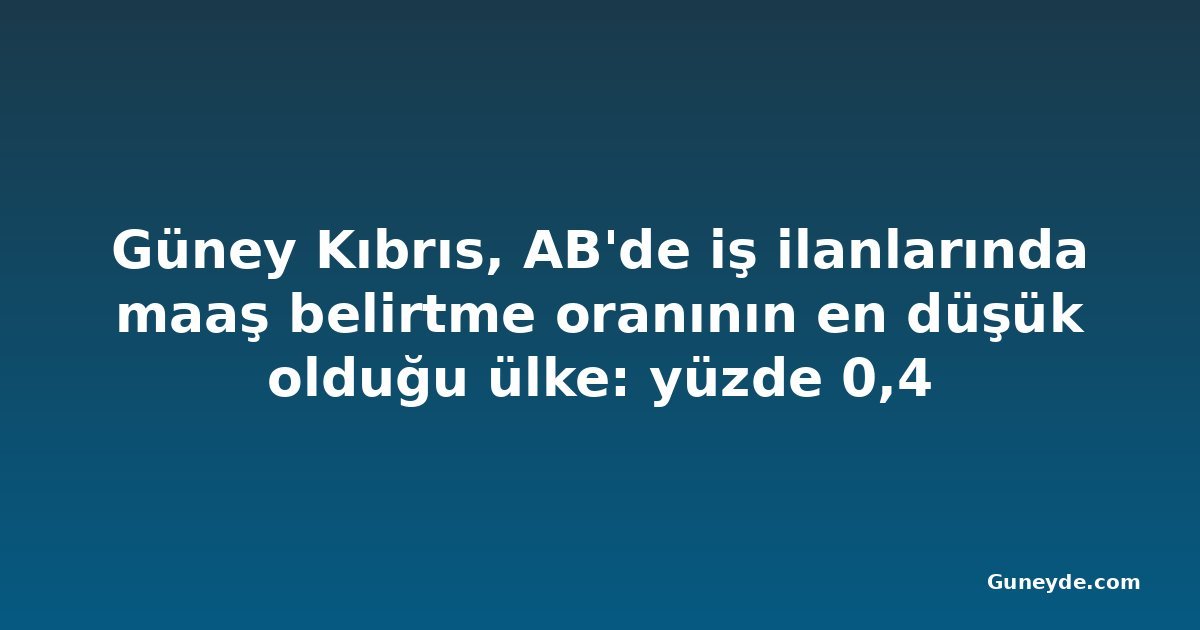 Güney Kıbrıs, AB'de iş ilanlarında maaş belirtme oranının en düşük olduğu ülke: yüzde 0,4