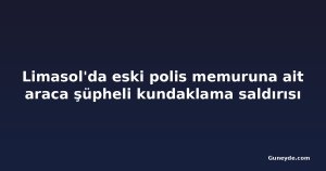 Limasol'da eski polis memuruna ait araca şüpheli kundaklama saldırısı