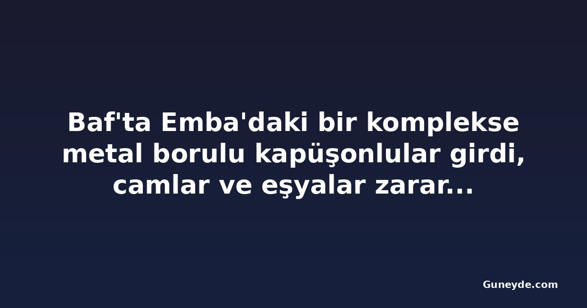 Baf'ta Emba'daki bir komplekse metal borulu kapüşonlular girdi, camlar ve eşyalar zarar gördü