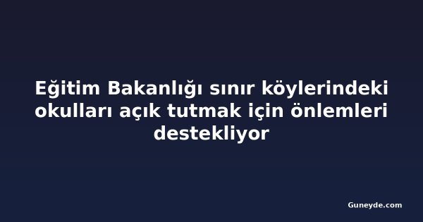 Eğitim Bakanlığı sınır köylerindeki okulları açık tutmak için önlemleri destekliyor