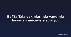 Baf'ta Tala yakınlarında yangınla havadan mücadele sürüyor