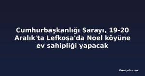 Cumhurbaşkanlığı Sarayı, 19-20 Aralık'ta Lefkoşa'da Noel köyüne ev sahipliği yapacak