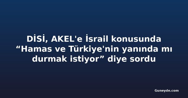 DİSİ, AKEL'e İsrail konusunda “Hamas ve Türkiye'nin yanında mı durmak istiyor” diye sordu