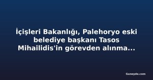 İçişleri Bakanlığı, Palehoryo eski belediye başkanı Tasos Mihailidis'in görevden alınmasına ilişkin açıklama yaptı