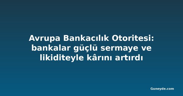 Avrupa Bankacılık Otoritesi: bankalar güçlü sermaye ve likiditeyle kârını artırdı