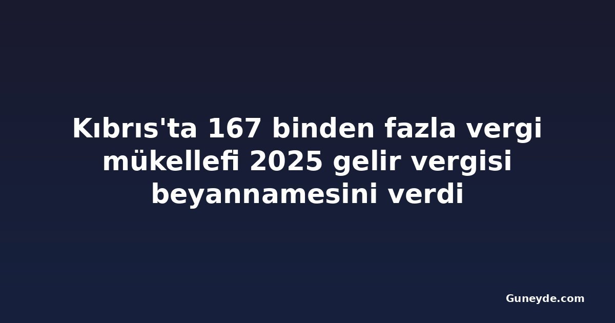Kıbrıs'ta 167 binden fazla vergi mükellefi 2025 gelir vergisi beyannamesini verdi