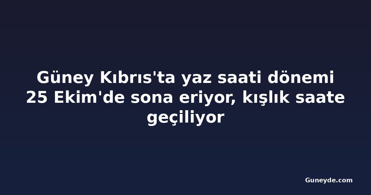 Güney Kıbrıs'ta yaz saati dönemi 25 Ekim'de sona eriyor, kışlık saate geçiliyor