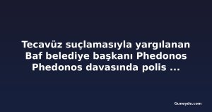 Tecavüz suçlamasıyla yargılanan Baf belediye başkanı Phedonos Phedonos davasında polis tanığı dinlendi