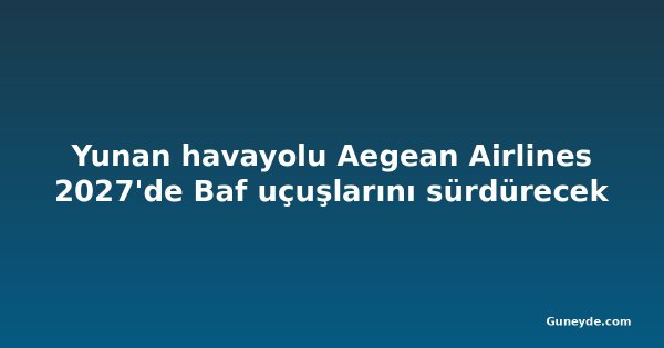 Yunan havayolu Aegean Airlines 2027'de Baf uçuşlarını sürdürecek