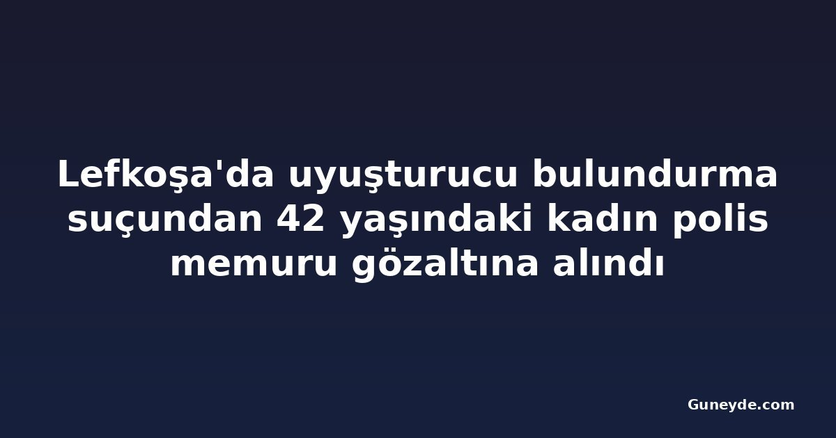 Lefkoşa'da uyuşturucu bulundurma suçundan 42 yaşındaki kadın polis memuru gözaltına alındı