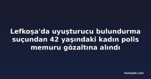 Lefkoşa'da uyuşturucu bulundurma suçundan 42 yaşındaki kadın polis memuru gözaltına alındı