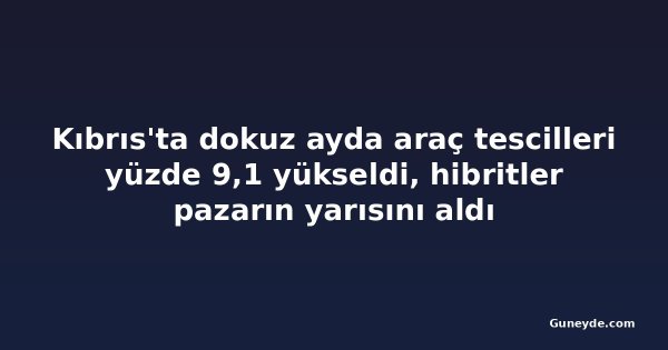 Kıbrıs'ta dokuz ayda araç tescilleri yüzde 9,1 yükseldi, hibritler pazarın yarısını aldı