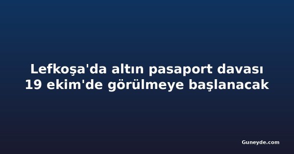 Lefkoşa'da altın pasaport davası 19 ekim'de görülmeye başlanacak