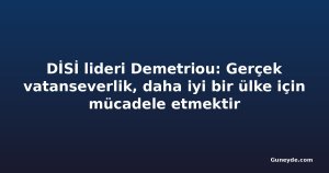 DİSİ lideri Demetriou: Gerçek vatanseverlik, daha iyi bir ülke için mücadele etmektir