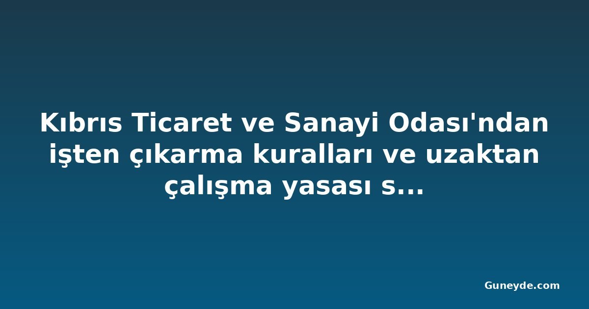 Kıbrıs Ticaret ve Sanayi Odası'ndan işten çıkarma kuralları ve uzaktan çalışma yasası semineri