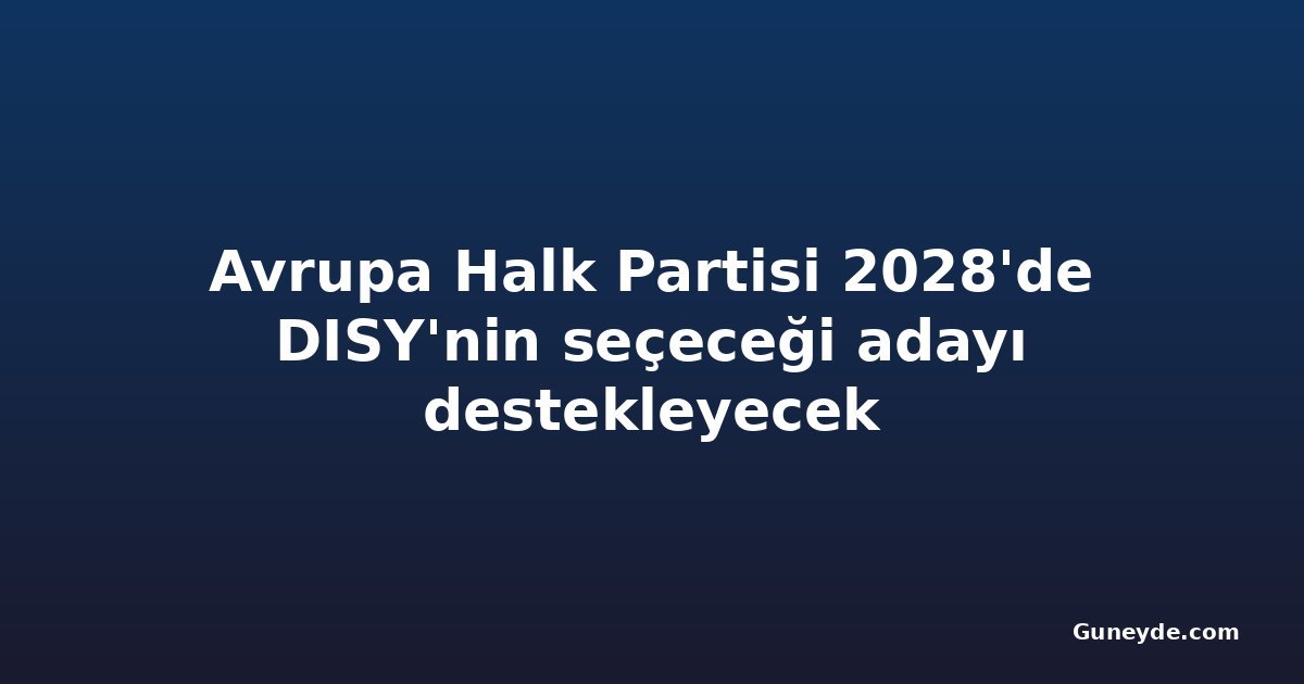 Avrupa Halk Partisi 2028'de DISY'nin seçeceği adayı destekleyecek