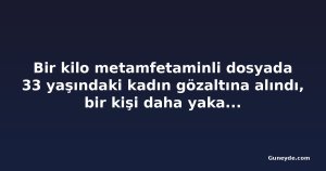 Bir kilo metamfetaminli dosyada 33 yaşındaki kadın gözaltına alındı, bir kişi daha yakalandı